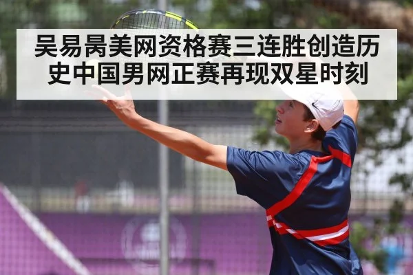 吴易昺美网资格赛三连胜创造历史中国男网正赛再现双星时刻