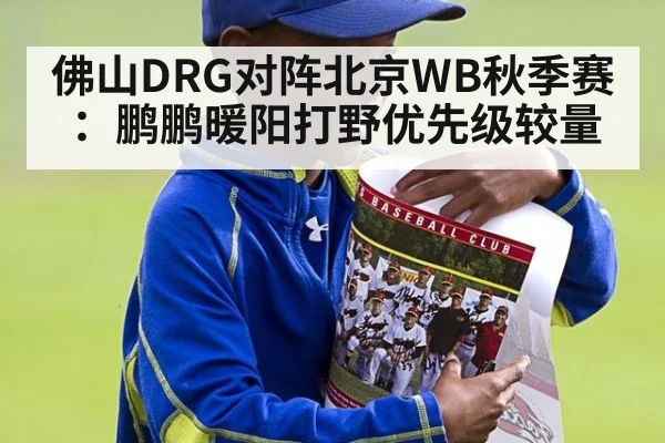 佛山DRG对阵北京WB秋季赛：鹏鹏暖阳打野优先级较量